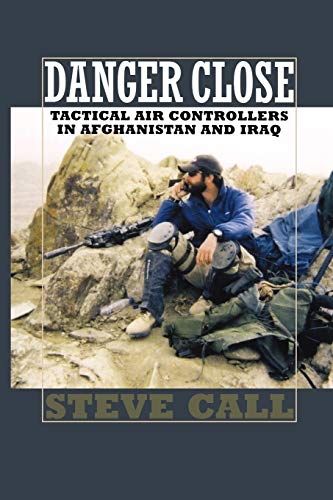 Stock image for Danger Close: Tactical Air Controllers in Afghanistan and Iraq (Volume 113) (Williams-Ford Texas A&M University Military History Series) for sale by BooksRun