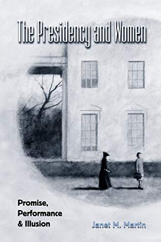 9781603441544: The Presidency and Women: Promise, Performance, & Illusion: Promise, Performance, and Illusion