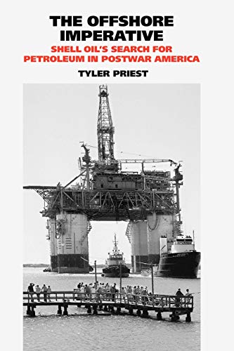 The Offshore Imperative: Shell Oilâ€™s Search for Petroleum in Postwar America (Kenneth E. Montague Series in Oil and Business History) (9781603441568) by Priest, Tyler