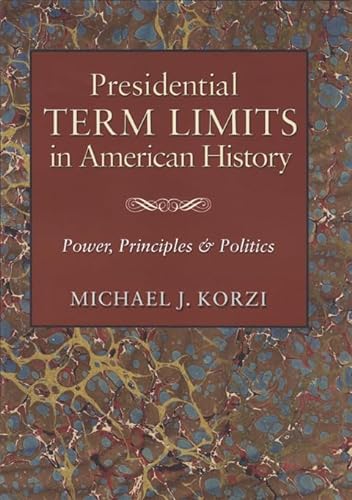 9781603442312: Presidential Term Limits in American History: Power, Principles, and Politics (Joseph V. Hughes Jr. and Holly O. Hughes Series on the Presidency and Leadership)