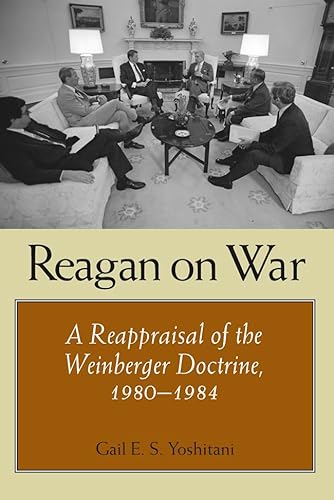 Beispielbild fr Reagan on War: A Reappraisal of the Weinberger Doctrine, 1980-1984 (Foreign Relations and the Presidency) zum Verkauf von SecondSale