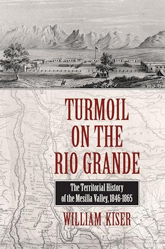Stock image for Turmoil on the Rio Grande: History of the Mesilla Valley, 1846?1865 (Volume 38) (Elma Dill Russell Spencer Series in the West and Southwest) for sale by NightsendBooks