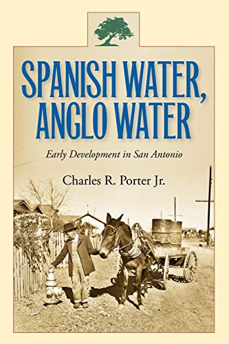 Stock image for Spanish Water, Anglo Water: Early Development in San Antonio (Volume 113) (Centennial Series of the Association of Former Students, Texas A&M University) for sale by SecondSale