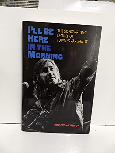 Beispielbild fr I'll Be Here in the Morning : The Songwriting Legacy of Townes Van Zandt zum Verkauf von Better World Books