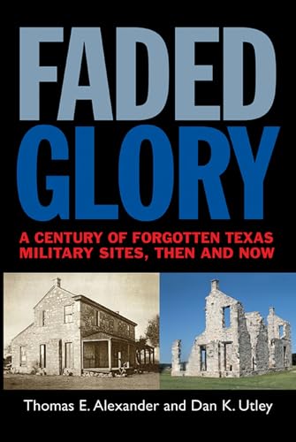 Stock image for Faded Glory: A Century of Forgotten Military Sites in Texas, Then and Now (Volume 25) (Tarleton State University Southwestern Studies in the Humanities) for sale by HPB-Red