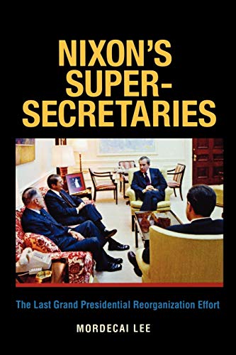 Stock image for Nixon's Super-Secretaries: The Last Grand Presidential Reorganization Effort (Joseph V. Hughes Jr. and Holly O. Hughes Series on the Presidency and Leadership) for sale by HPB-Red