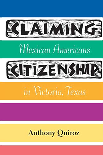 Stock image for Claiming Citizenship: Mexican Americans in Victoria, Texas (Volume 3) (Fronteras Series, sponsored by Texas A&M International University) for sale by HPB-Red