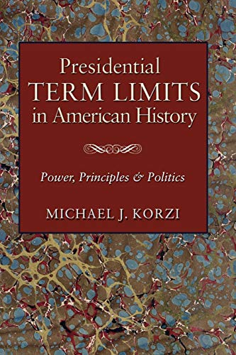 9781603449915: Presidential Term Limits in American History: Power, Principles & Politics: Power, Principles, and Politics