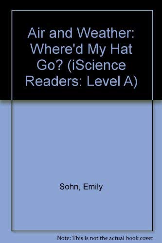 Air and Weather: Where'd My Hat Go? (Iscience Reader, Level a) (9781603573023) by Sohn, Emily; Schmauss, Judy Kentor