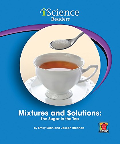 9781603573122: Mixtures and Solutions: The Sugar in the Tea (Iscience Reader, Level C)