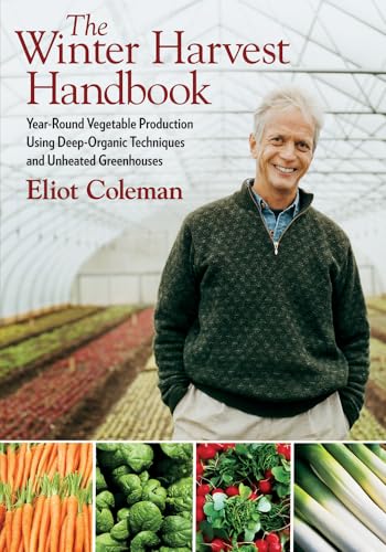 9781603580816: The Winter Harvest Handbook: Year Round Vegetable Production Using Deep-Organic Techniques and Unheated Greenhouses