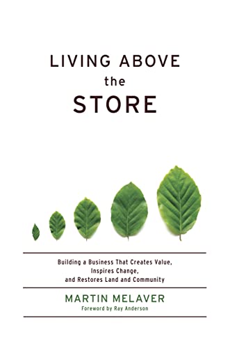Stock image for Living above the Store : Building a Business That Creates Value, Inspires Change, and Restores Land and Community for sale by Better World Books