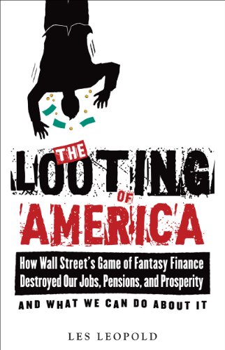 Stock image for The Looting of America : How Wall Street's Game of Fantasy Finance Destroyed Our Jobs, Pensions, and Prosperity - And What We Can Do about It for sale by Better World Books