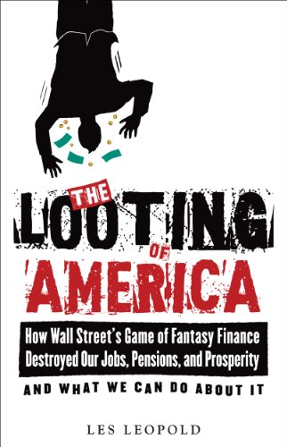 

The Looting of America: How Wall Street's Game of Fantasy Finance Destroyed Our Jobs, Pensions, and Prosperity-and What We Can Do about It