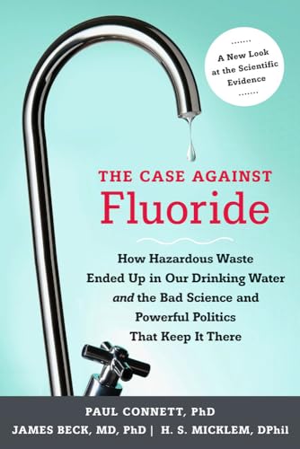 Beispielbild fr The Case Against Fluoride : How Hazardous Waste Ended up in Our Drinking Water and the Bad Science and Powerful Politics That Keep It There zum Verkauf von Better World Books