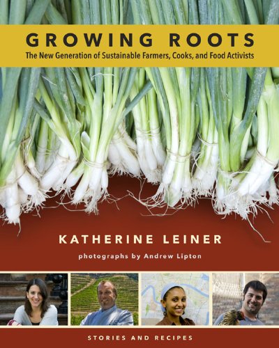 Stock image for Growing Roots : The New Generation of Sustainable Farmers, Cooks, and Food Activists for sale by Better World Books