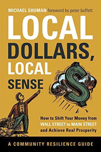 Stock image for Local Dollars, Local Sense: How to Shift Your Money from Wall Street to Main Street and Achieve Real Prosperity (Community Resilience Guides) for sale by Red's Corner LLC