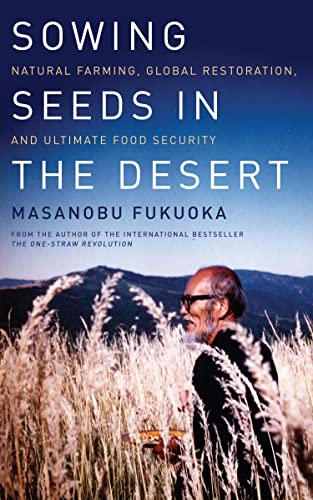 Beispielbild fr Sowing Seeds in the Desert: Natural Farming, Global Restoration, and Ultimate Food Security zum Verkauf von Goodwill Books