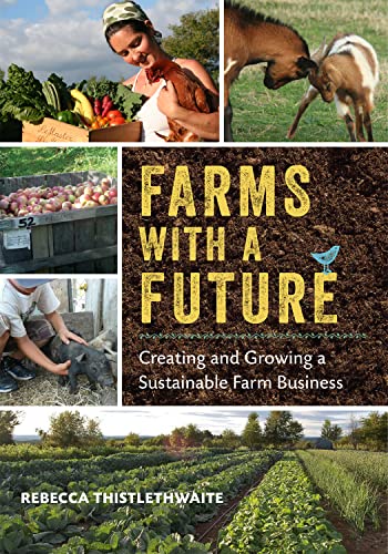 Stock image for Farms with a Future: Creating and Growing a Sustainable Farm Business [Paperback] Rebecca Thistlethwaite for sale by Zebra Books