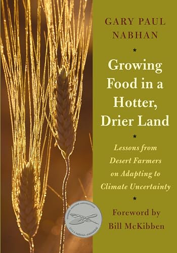 Growing Food in a Hotter, Drier Land: Lessons from Desert Farmers on Adapting to Climate Uncertainty (9781603584531) by Nabhan, Gary Paul