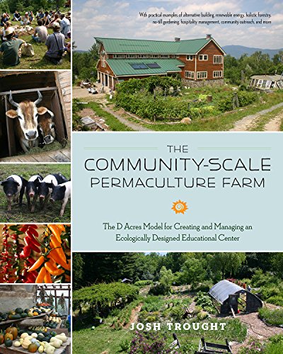 The Community-Scale Permaculture Farm: The D Acres Model for Creating and Managing an Ecologicall...