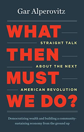 Beispielbild fr What Then Must We Do? : Straight Talk about the Next American Revolution zum Verkauf von Better World Books