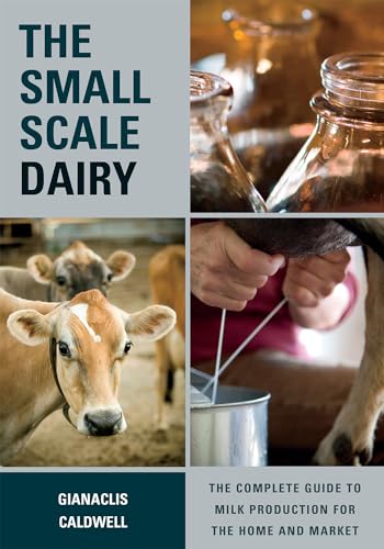 9781603585002: The Small-scale Dairy: The Complete Guide to Milk Production for the Home and Market