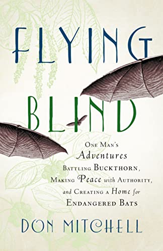 Stock image for Flying Blind : One Man's Adventures Battling Buckthorn, Making Peace with Authority, and Creating a Home for Endangered Bats for sale by Better World Books