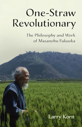 Beispielbild fr One-Straw Revolutionary: The First Commentary on the Work of the Late Japanese Farmer and Philosopher Masanobu Fukuoka (1913-2008), Widely Considered . The Philosophy and Work of Masanobu Fukuoka zum Verkauf von WorldofBooks