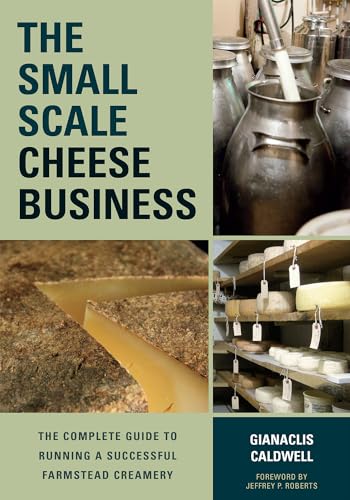 Stock image for The Small-Scale Cheese Business: The Complete Guide to Running a Successful Farmstead Creamery for sale by ThriftBooks-Dallas