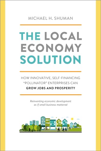 Stock image for The Local Economy Solution : How Innovative, Self-Financing "Pollinator" Enterprises Can Grow Jobs and Prosperity for sale by Better World Books: West