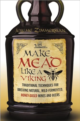 9781603585989: Make Mead Like a Viking: Traditional Techniques for Brewing Natural, Wild-Fermented, Honey-Based Wines and Beers