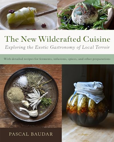 9781603586061: The New Wildcrafted Cuisine: Exploring the Exotic Gastronomy of Local Terroir