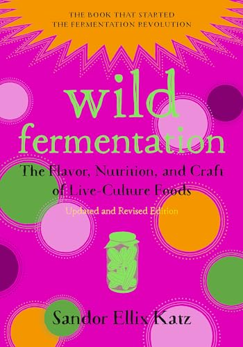 Stock image for Wild Fermentation: The Flavor, Nutrition, and Craft of Live-Culture Foods, 2nd Edition for sale by Singing Saw Books