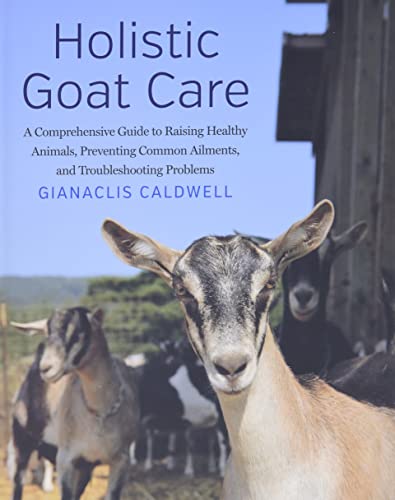 Beispielbild fr Holistic Goat Care: A Comprehensive Guide to Raising Healthy Animals, Preventing Common Ailments, and Troubleshooting Problems zum Verkauf von Goodwill Books