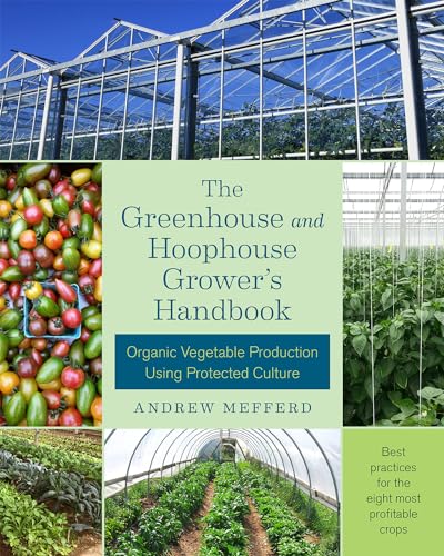 

The Greenhouse and Hoophouse Grower's Handbook: Organic Vegetable Production Using Protected Culture (Paperback or Softback)