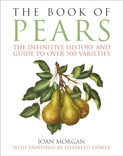 The Book of Pears: The Definitive History and Guide to Over 500 Varieties - Morgan PhD, Joan