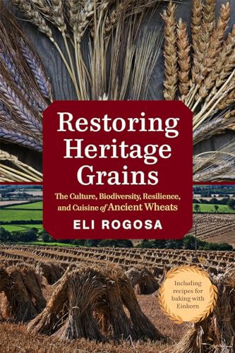 9781603586702: Restoring Heritage Grains: The Culture, Biodiversity, Resilience, and Cuisine of Ancient Wheats