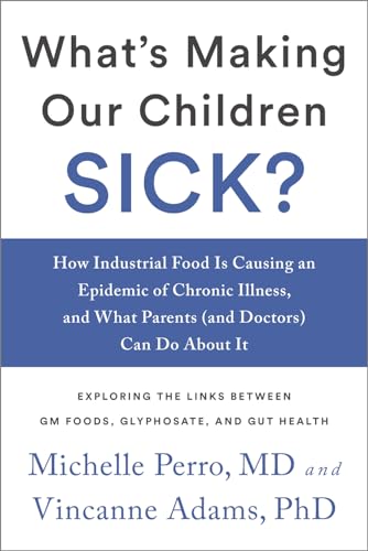 Stock image for What's Making Our Children Sick? : How Industrial Food Is Causing an Epidemic of Chronic Illness, and What Parents (and Doctors) Can Do about It for sale by Better World Books