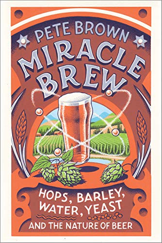 Imagen de archivo de Miracle Brew : Hops, Barley, Water, Yeast and the Nature of Beer a la venta por Better World Books: West