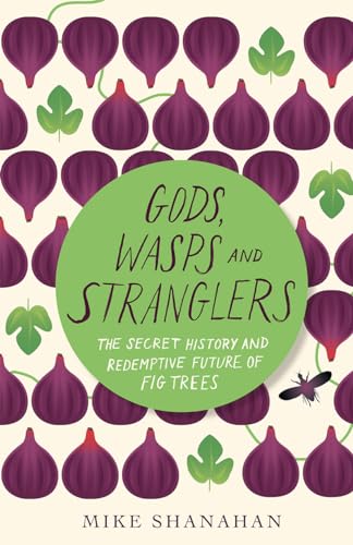Stock image for Gods, Wasps and Stranglers: The Secret History and Redemptive Future of Fig Trees for sale by HPB-Emerald