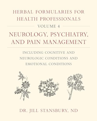 Stock image for Herbal Formularies for Health Professionals, Volume 4: Neurology, Psychiatry, and Pain Management, including Cognitive and Neurologic Conditions and Emotional Conditions for sale by Lakeside Books