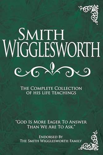 Smith Wigglesworth: The Complete Collection of His Life Teachings - Wigglesworth, Smith