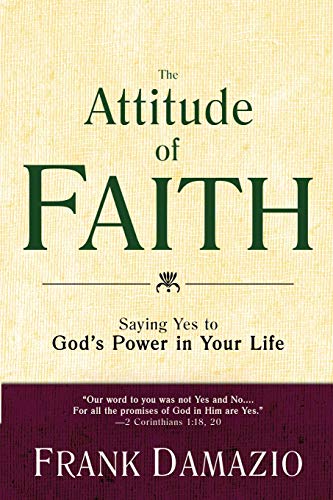 The Attitude of Faith: Saying Yes to God's Power in Your Life (9781603741149) by Damazio, Frank