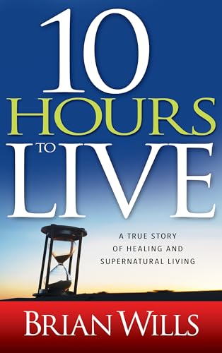 Stock image for 10 Hours to Live: A True Story of Healing and Supernatural Living for sale by London Bridge Books