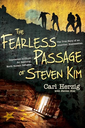 Stock image for The Fearless Passage of Steven Kim: The True Story of an American Businessman Imprisoned in China for Rescuing North Korean Refugees for sale by ThriftBooks-Atlanta