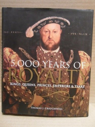 5,000 Years of Royalty: Kings, Queens, Princes, Emperors & Tsars (9781603761185) by Craughwell, Thomas J.