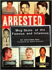 ARRESTED~MUG SHOTS OF THE FAMOUS AND INFAMOUS