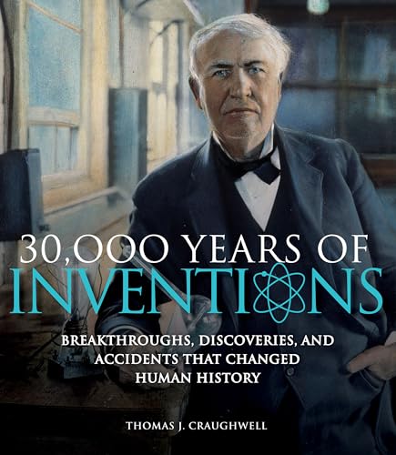 Beispielbild fr 30,000 Years of Inventions : Breakthroughs, Discoveries, and Accidents That Changed Human History zum Verkauf von Better World Books