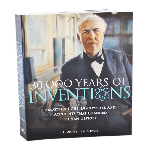 Imagen de archivo de 30,000 Years of Inventions : Breakthroughs, Discoveries, and Accidents That Changed Human History a la venta por Better World Books